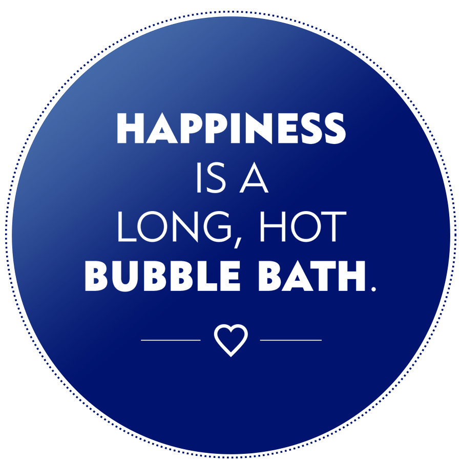 Happiness is a long, hot bubble bath